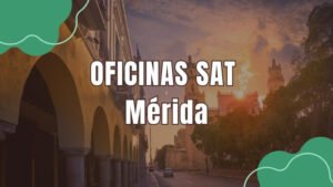Oficinas Del SAT En Mérida - Dirección Y Horarios | 2025